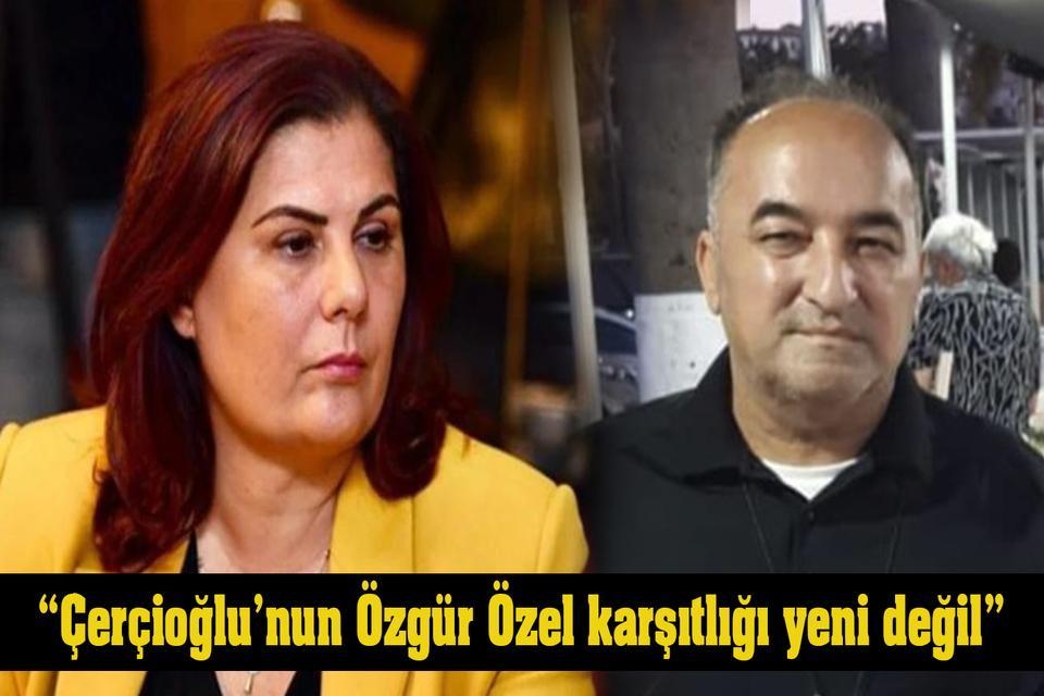 “Çerçioğlu’nun Özgür Özel karşıtlığı yeni değil”