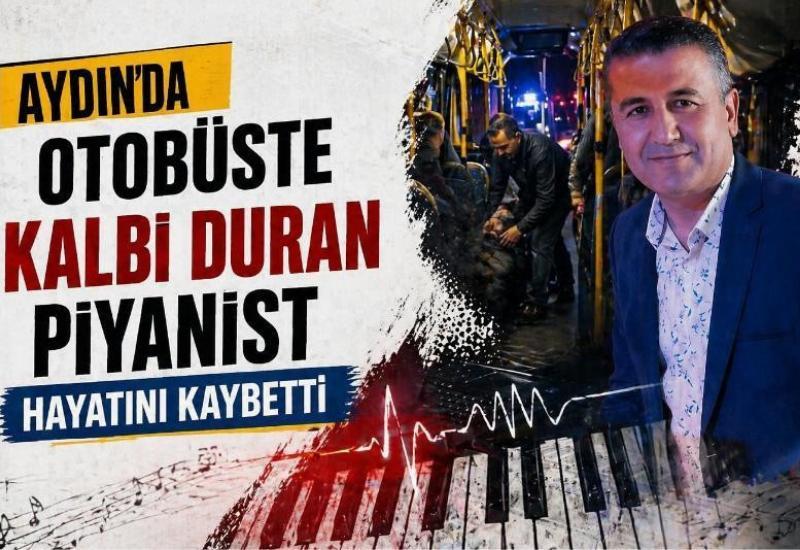 Aydın’da otobüste kalbi duran piyanist hayatını kaybetti