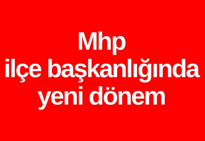 Mhp ilçe başkanlığında yeni dönem