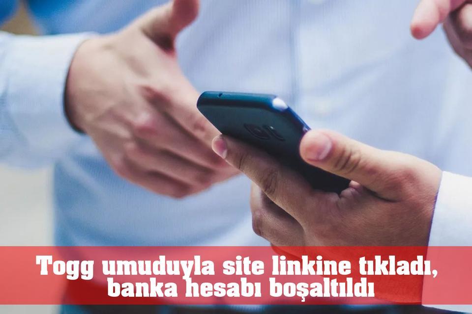 Togg umuduyla site linkine tıkladı, banka hesabı boşaltıldı