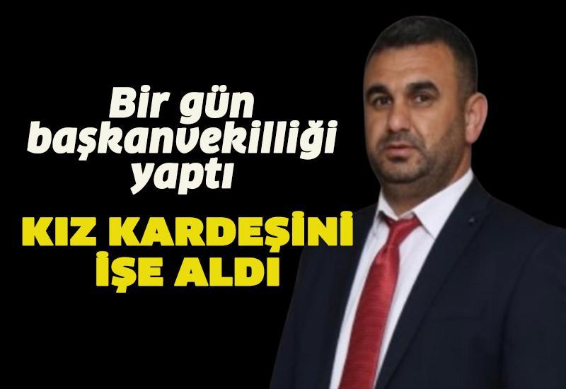 Bir gün başkanvekilliği yaptı kız kardeşini işe aldı