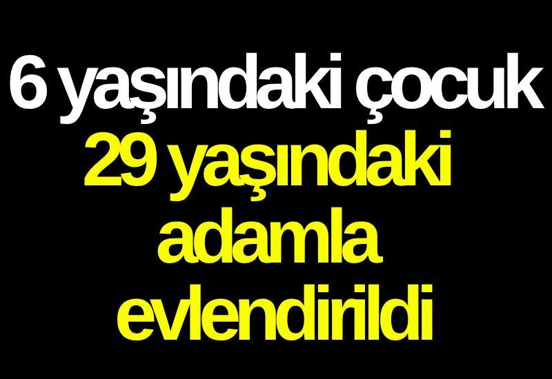 6 yaşındaki çocuk 29 yaşındaki adamla evlendirildi