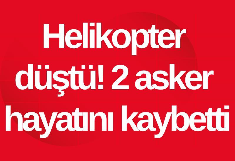 Helikopter düştü! 2 asker hayatını kaybetti