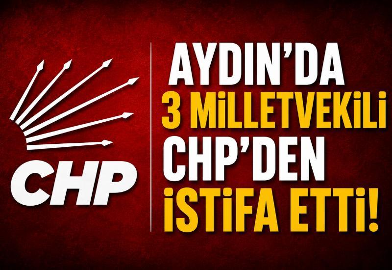 Aydın’da 3 milletvekili CHP’den istifa etti!