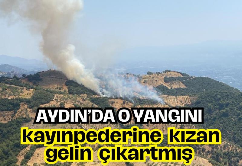 Aydın’da o yangını kayınpederine kızan gelin çıkartmış