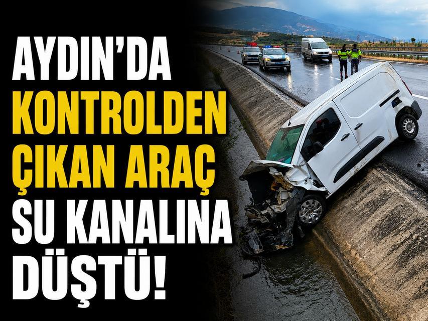 Aydın'da kontrolden çıkan araç su kanalına düştü