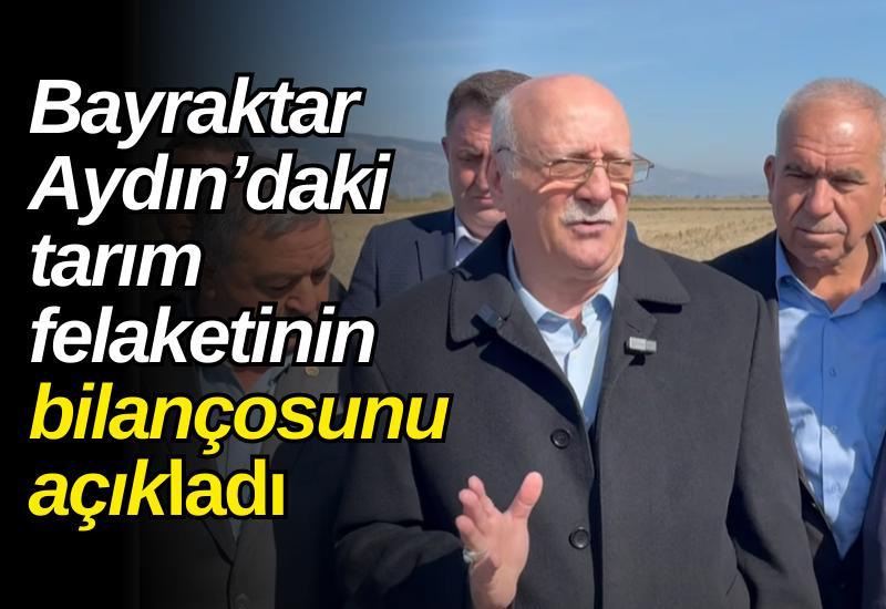 TZOB Başkanı Bayraktar Aydın’daki tarım felaketinin bilançosunu açıkladı
