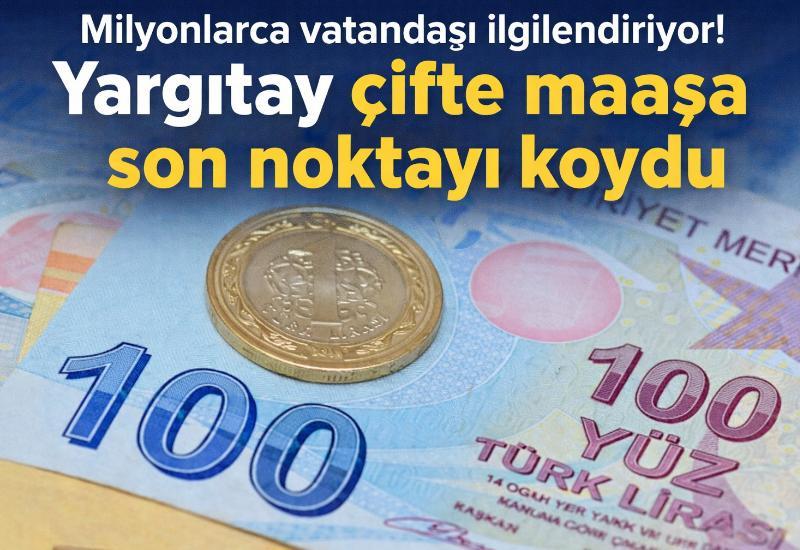 Milyonlarca vatandaşı ilgilendiriyor! Yargıtay çifte maaşa son noktayı koydu