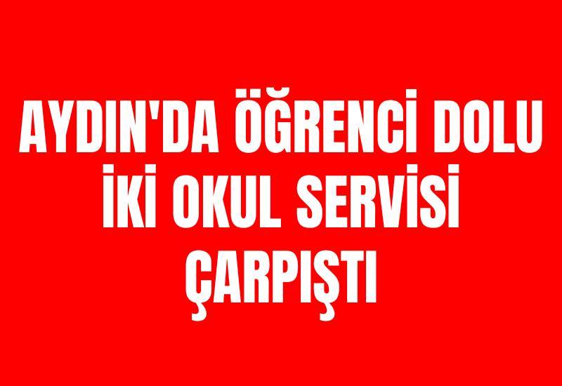 Aydın'da öğrenci dolu iki okul servisi çarpıştı
