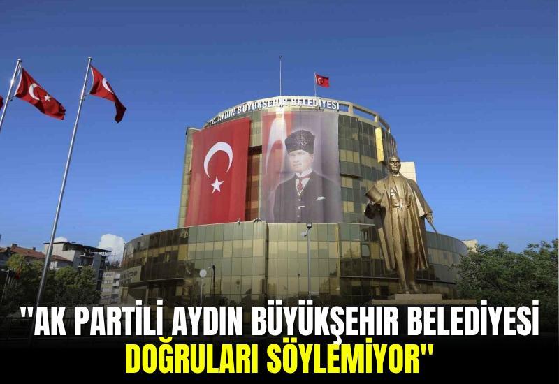 "AK Partili Aydın Büyükşehir Belediyesi doğruları söylemiyor"
