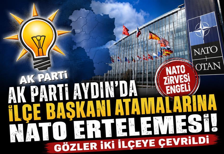 AK Parti Aydın'da ilçe başkanı atamalarına NATO ertelemesi