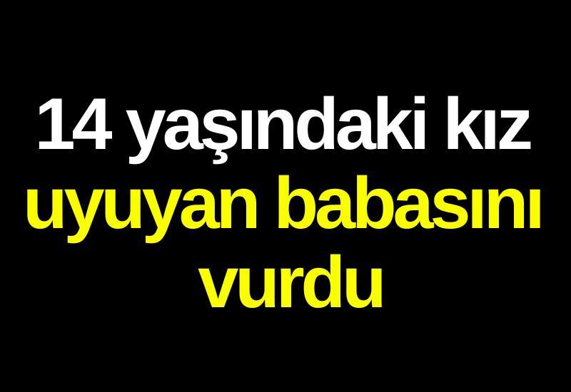 14 yaşındaki kız uyuyan babasını vurdu