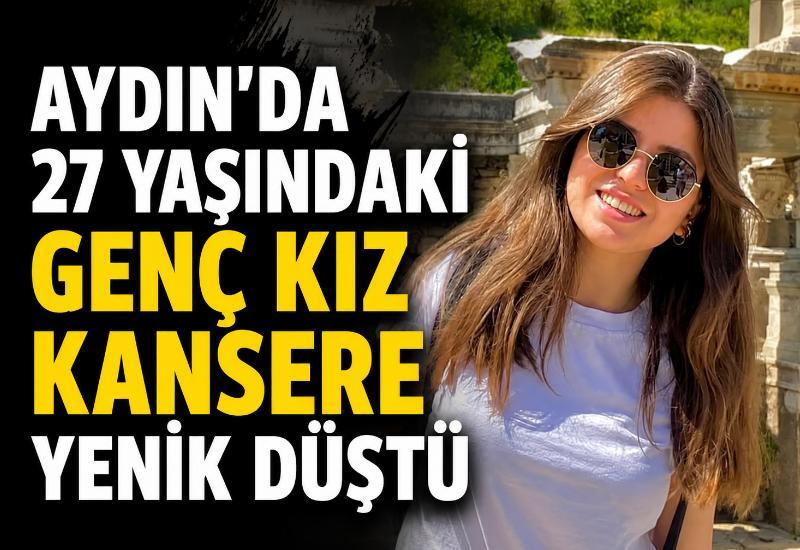 Aydın’da 27 yaşındaki genç kız kansere yenik düştü