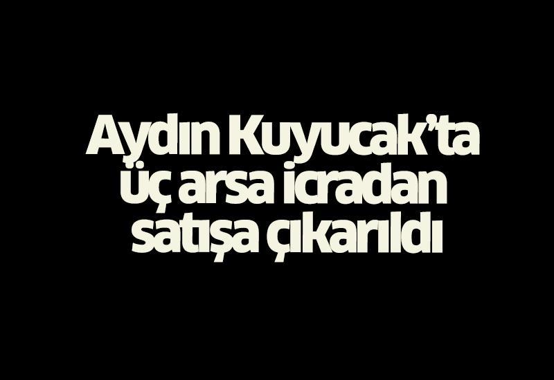 Aydın Kuyucak’ta üç arsa icradan satışa çıkarıldı