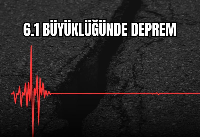 6.1 büyüklüğünde deprem