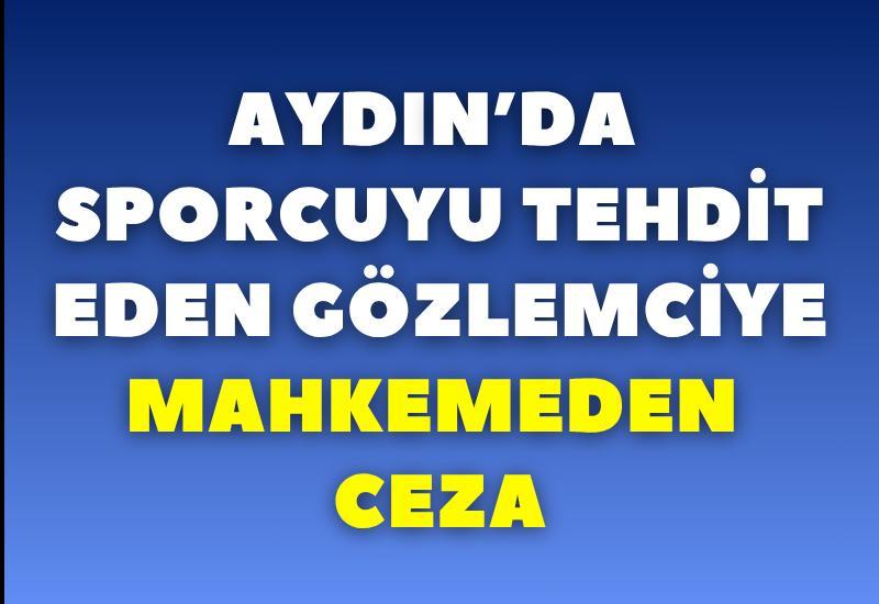 Aydın’da sporcuyu tehdit eden gözlemciye mahkemeden ceza