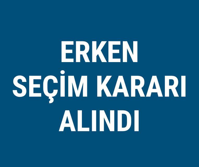 Erken seçim kararı alındı