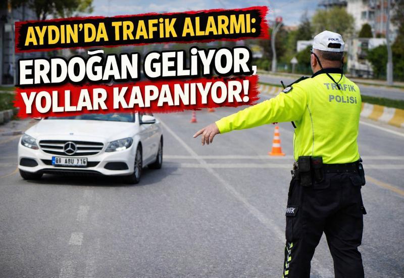 Aydın’da trafik alarmı: Erdoğan geliyor, yollar kapanıyor
