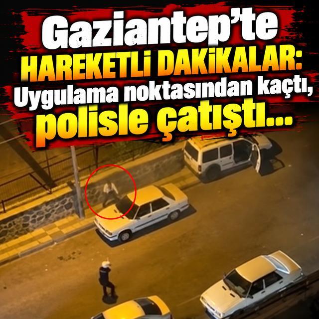 Gaziantep'te hareketli dakikalar: Uygulama noktasından kaçtı, polisle çatıştı...