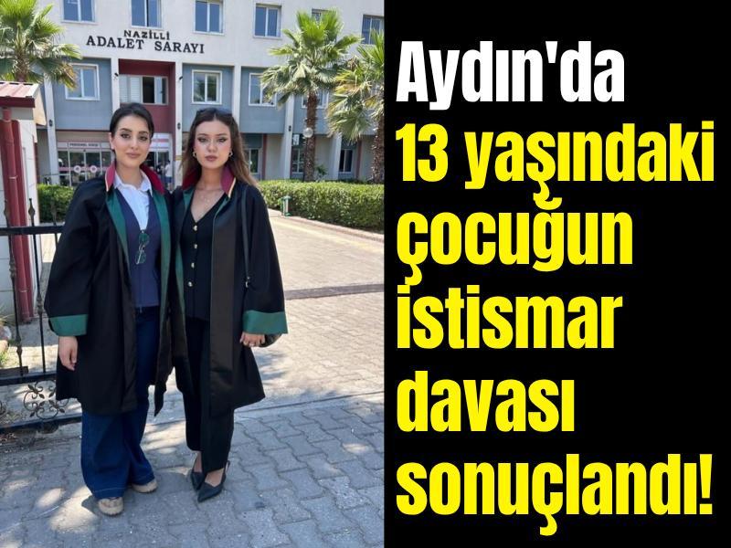 Aydın'da 13 yaşındaki çocuğun istismar davası sonuçlandı!