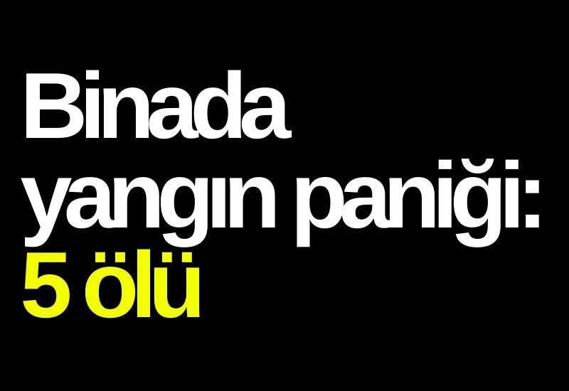 Binada yangın paniği: 5 ölü