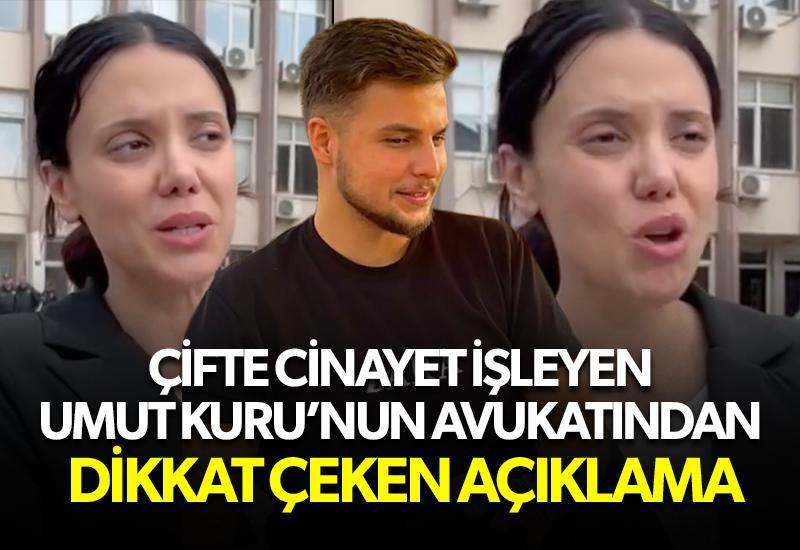 Çifte cinayet işleyen Umut Kuru’nun avukatından dikkat çeken açıklama