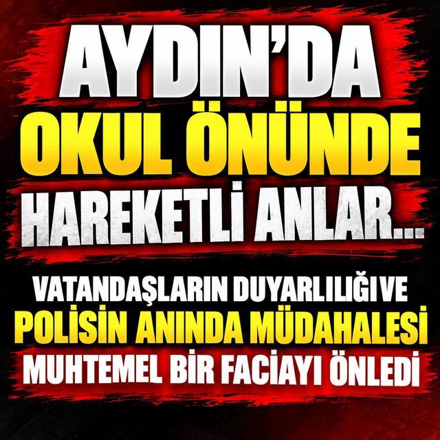Aydın’da okul önünde hareketli anlar... Vatandaşların duyarlılığı ve polisin anında müdahalesi muhtemel bir faciayı önledi