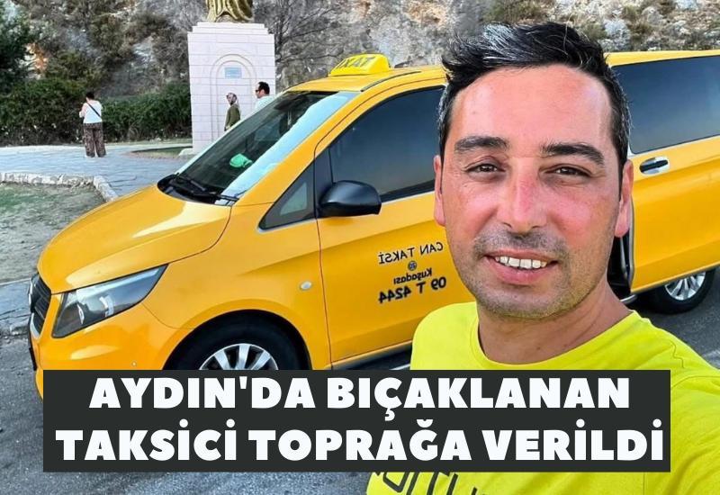 Aydın'da bıçaklanan taksici toprağa verildi
