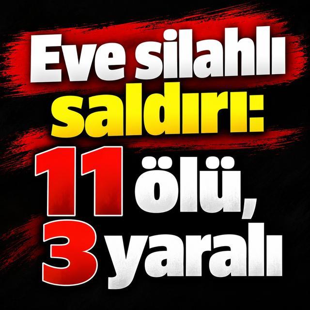 Eve silahlı saldırı: 11 ölü, 3 yaralı