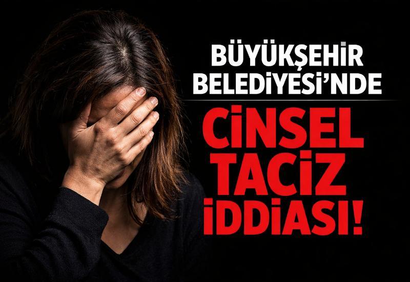 Büyükşehir Belediyesi'nde cinsel taciz iddiası