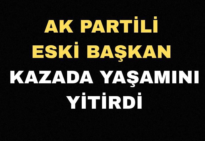 AK Partili eski başkan kazada yaşamını yitirdi