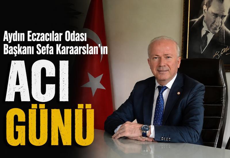 Aydın Eczacılar Odası Başkanı Sefa Karaarslan’ın acı günü
