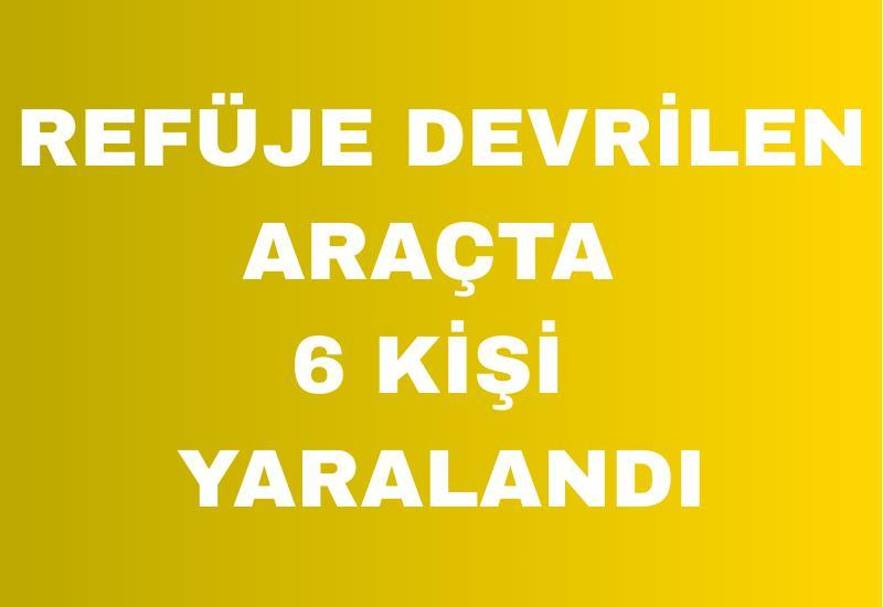 Refüje devrilen araçta 6 kişi yaralandı