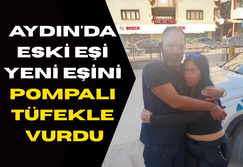 Aydın'da eski eşi yeni eşini pompalı tüfekle vurdu
