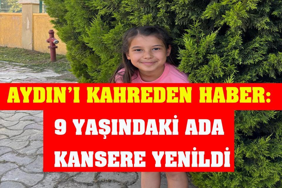 Aydın’ı kahreden haber: 9 yaşındaki Ada kansere yenildi