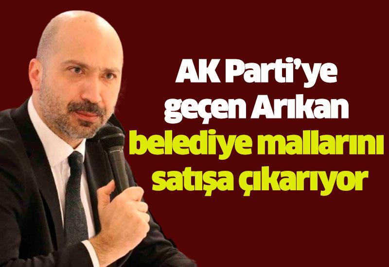 AK Parti’ye geçen Arıkan belediye mallarını satışa çıkarıyor