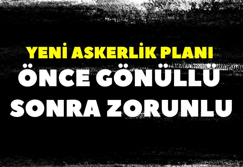 Yeni askerlik planı: Önce gönüllü sonra zorunlu