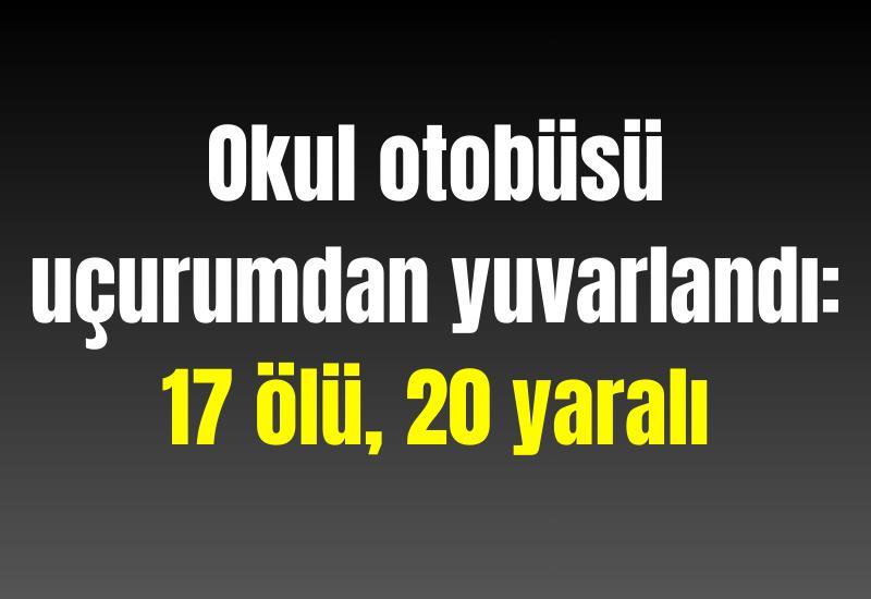 Okul otobüsü uçurumdan yuvarlandı: 17 ölü, 20 yaralı