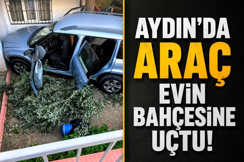 Aydın'da araç evin bahçesine uçtu