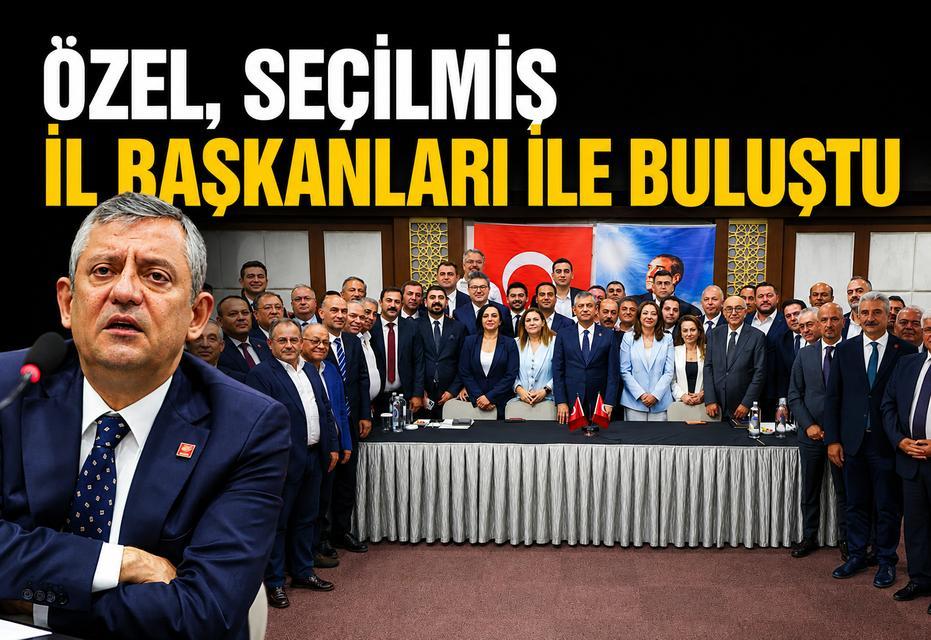 Özel, seçilmiş il başkanları ile buluştu