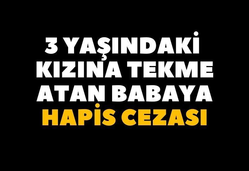 3 yaşındaki kızına tekme atan babaya hapis cezası