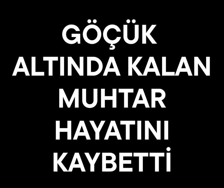 Göçük altında kalan muhtar hayatını kaybetti