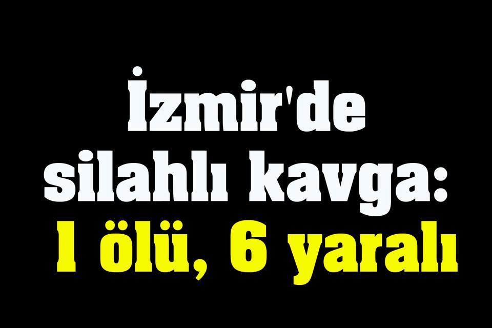 İzmir'de silahlı kavga: 1 ölü, 6 yaralı