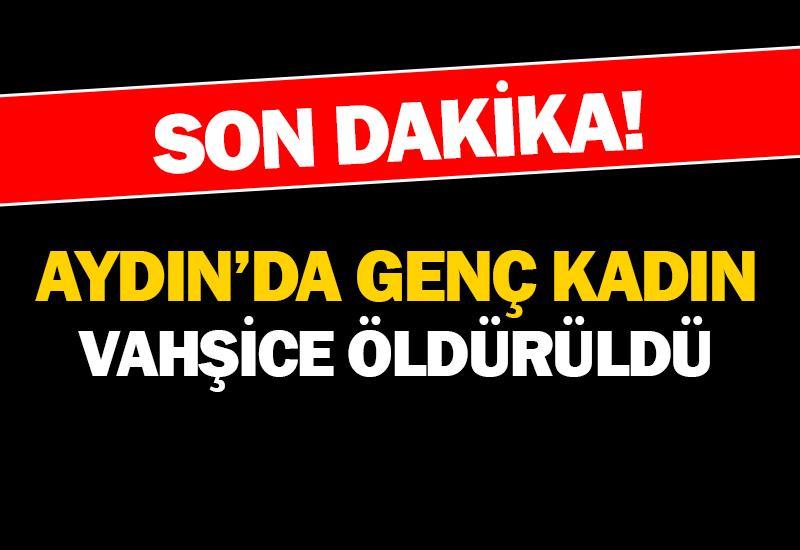 Aydın'da genç kadın vahşice öldürüldü
