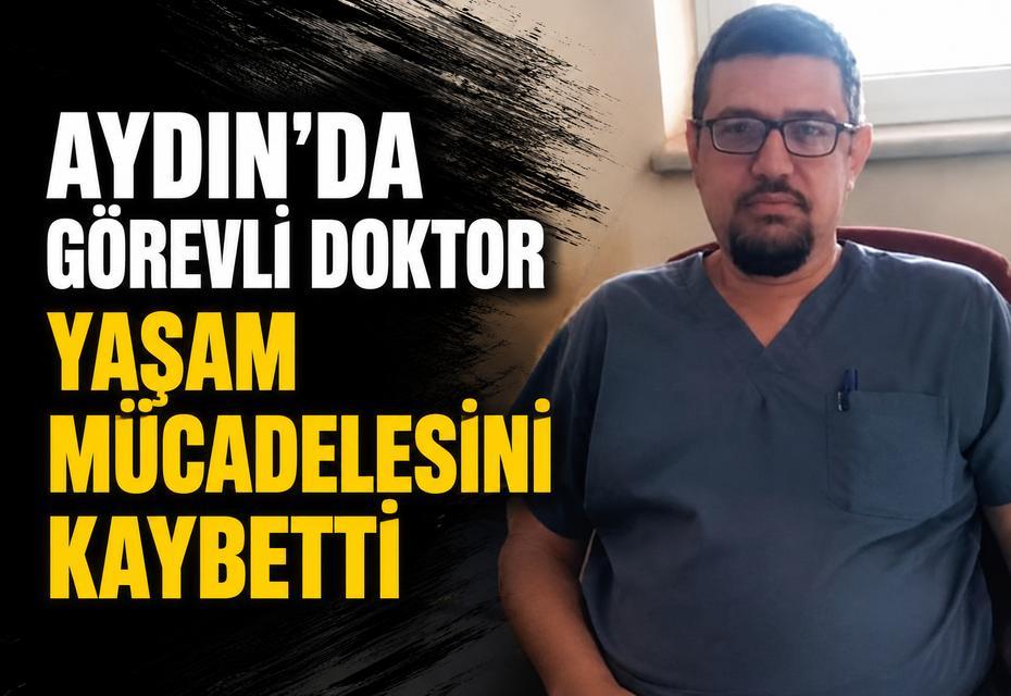 Aydın'da görevli doktor yaşam mücadelesini kaybetti