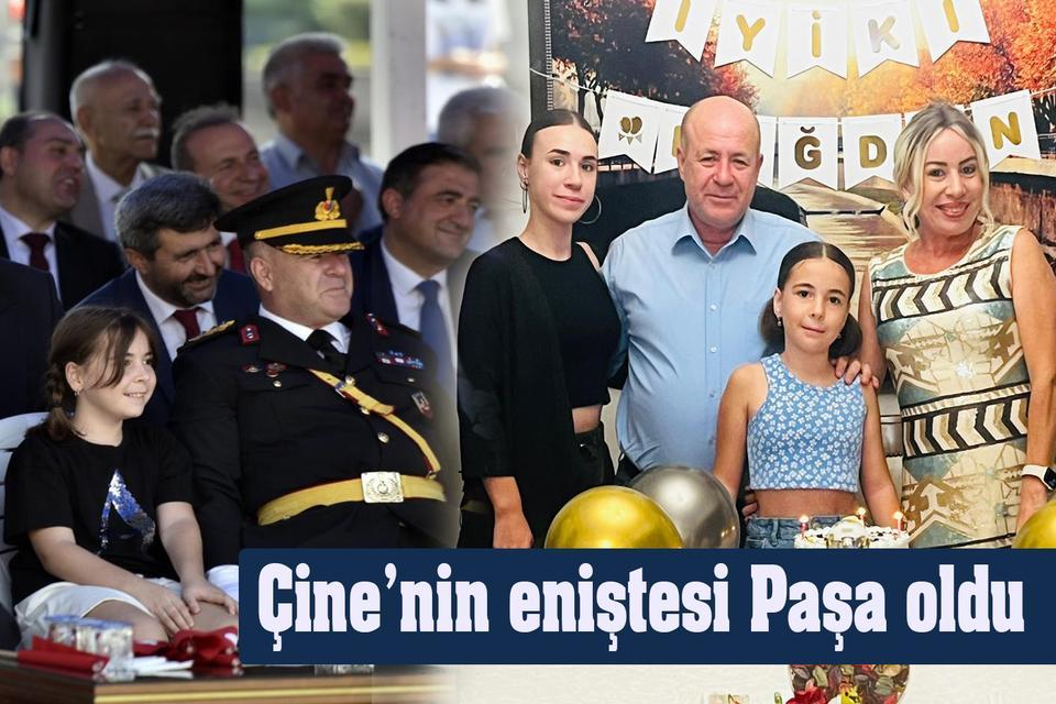 Çine’nin eniştesi Paşa oldu