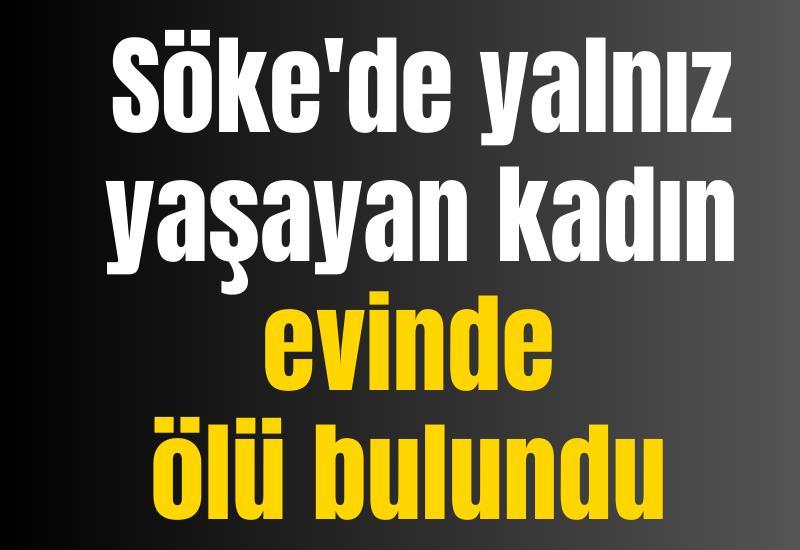 Söke'de yalnız yaşayan kadın evinde ölü bulundu