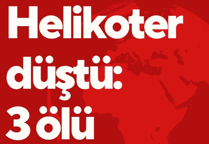 Helikoter düştü: 3 ölü