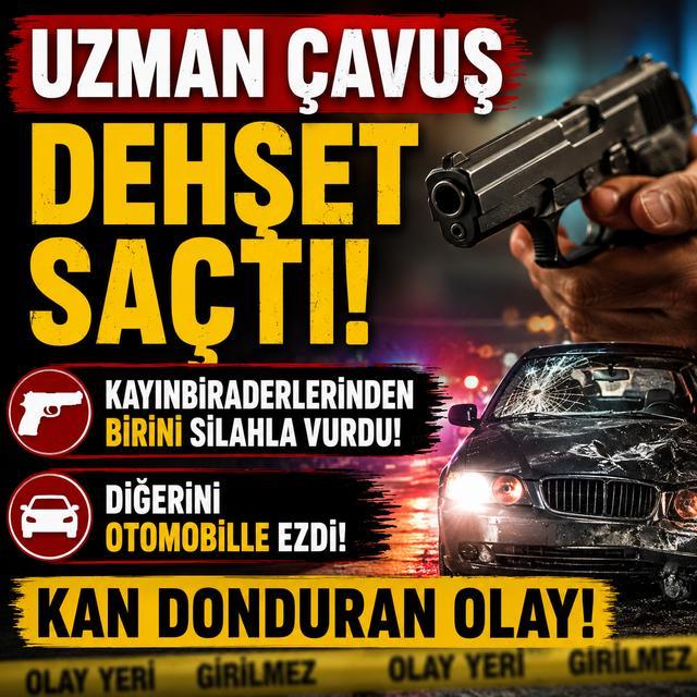 Uzman Çavuş dehşet saçtı... Kayınbiraderlerinin birini silahla vurdu, diğerini otomobille ezdi