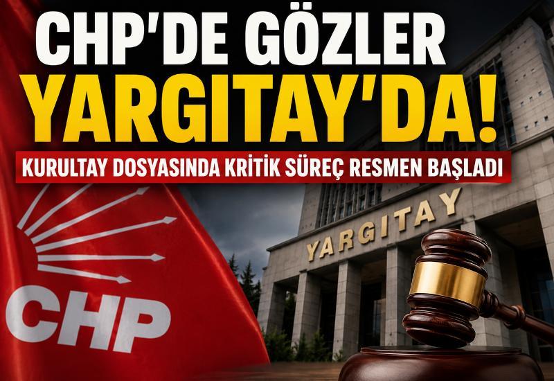 CHP'de gözler Yargıtay'da! Kurultay dosyasında kritik süreç resmen başladı